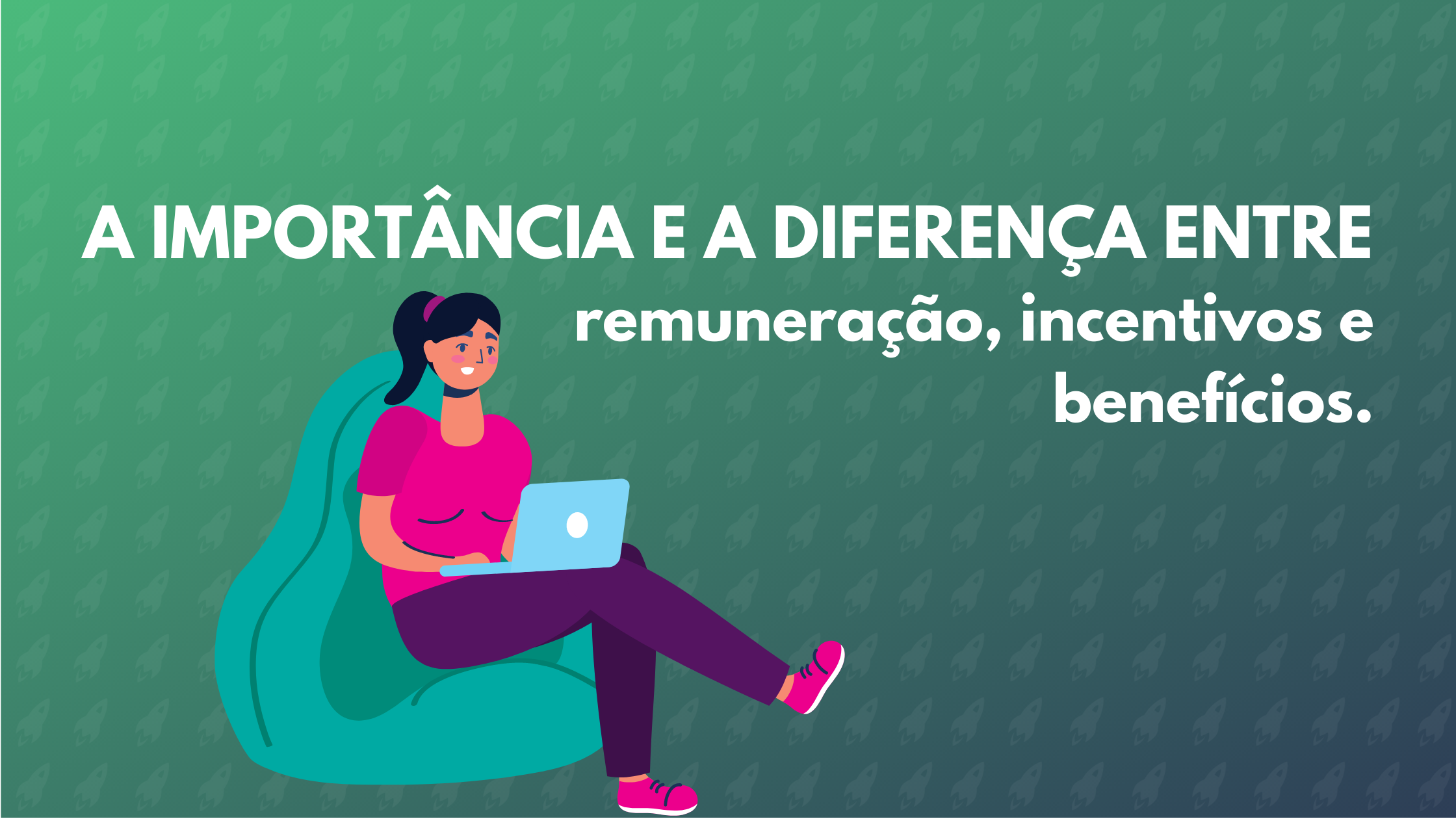 A importância e a diferença entre remuneração incentivos e benefícios